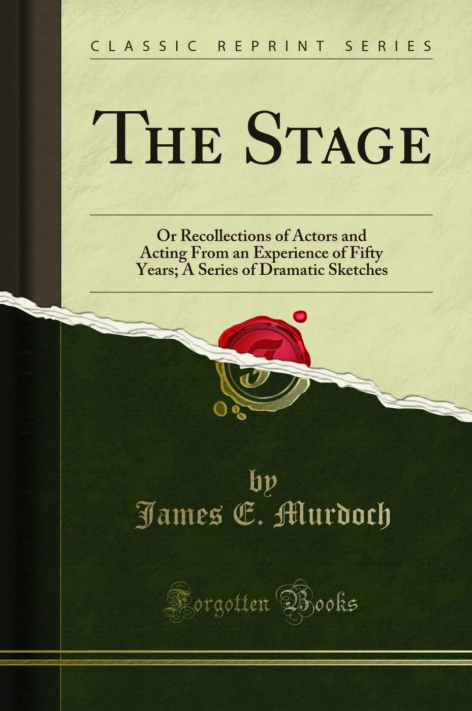 The Stage: Or Recollections of Actors and Acting from an Experience of Fifty Years; A Series of Dramatic Sketches (Classic Repri