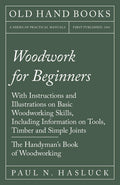 Woodwork for Beginners: With Instructions and Illustrations on Basic Woodworking Skills, Including Information on Tools, Timber 