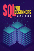 SQL FOR BEGINNERS : Learn SQL (Structured Query Language) from the Ground Up with This Comprehensive Guide on Its Installation, 