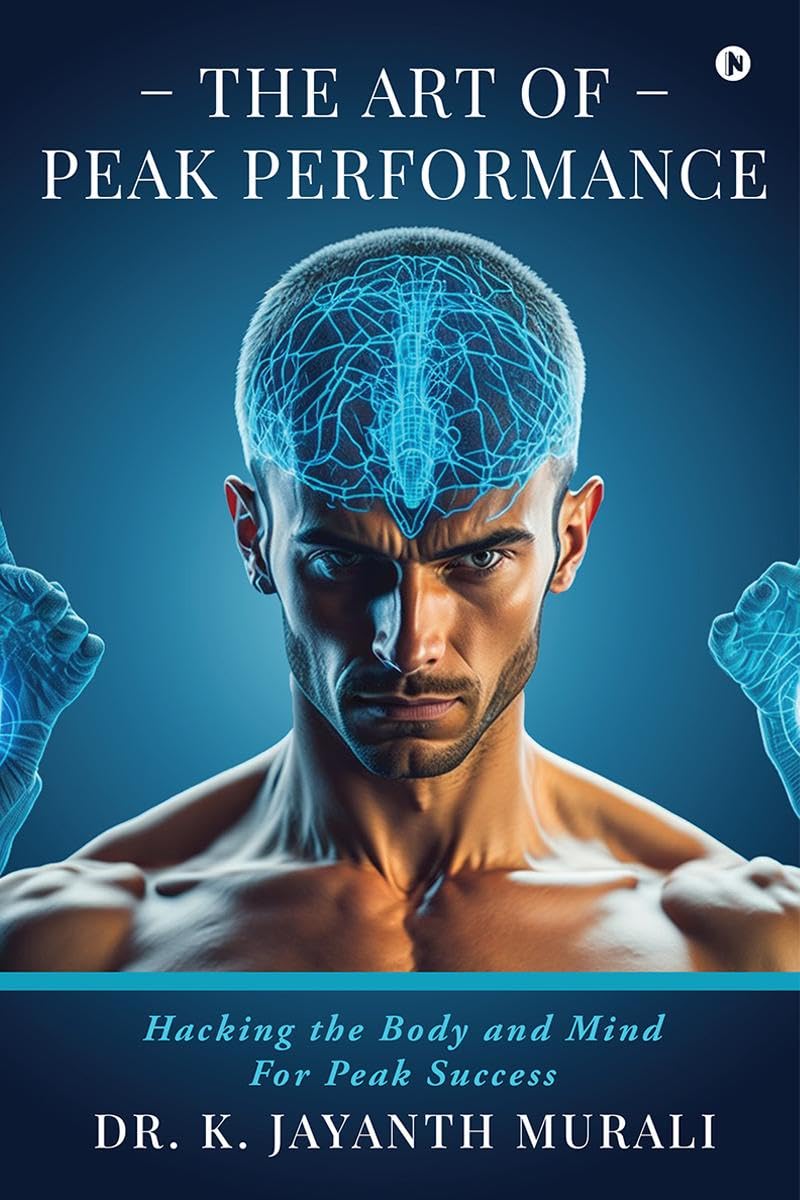 The Art of Peak Performance : Hacking the Body and Mind For Peak Success
