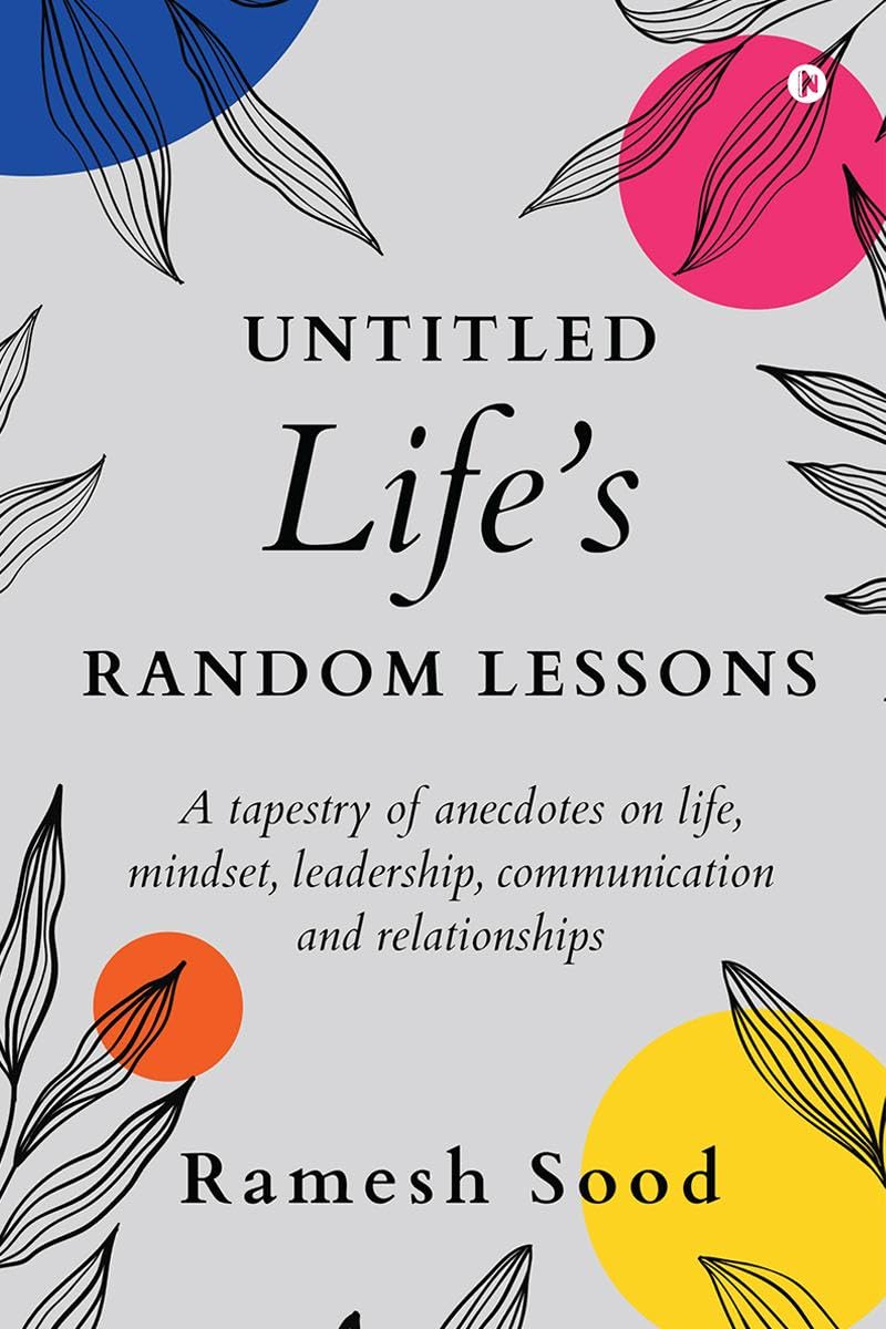 Untitled Lifes Random Lessons : A tapestry of anecdotes on life, mindset, leadership, communication and relationships