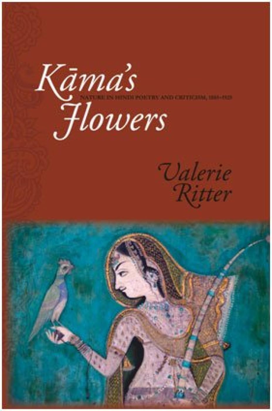 KamaS Flowers: Nature In Hindi Poetry And Criticism, 18851925