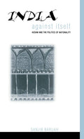 India Against Itself: Assam and the Politics of Nationality (Critical Histories)