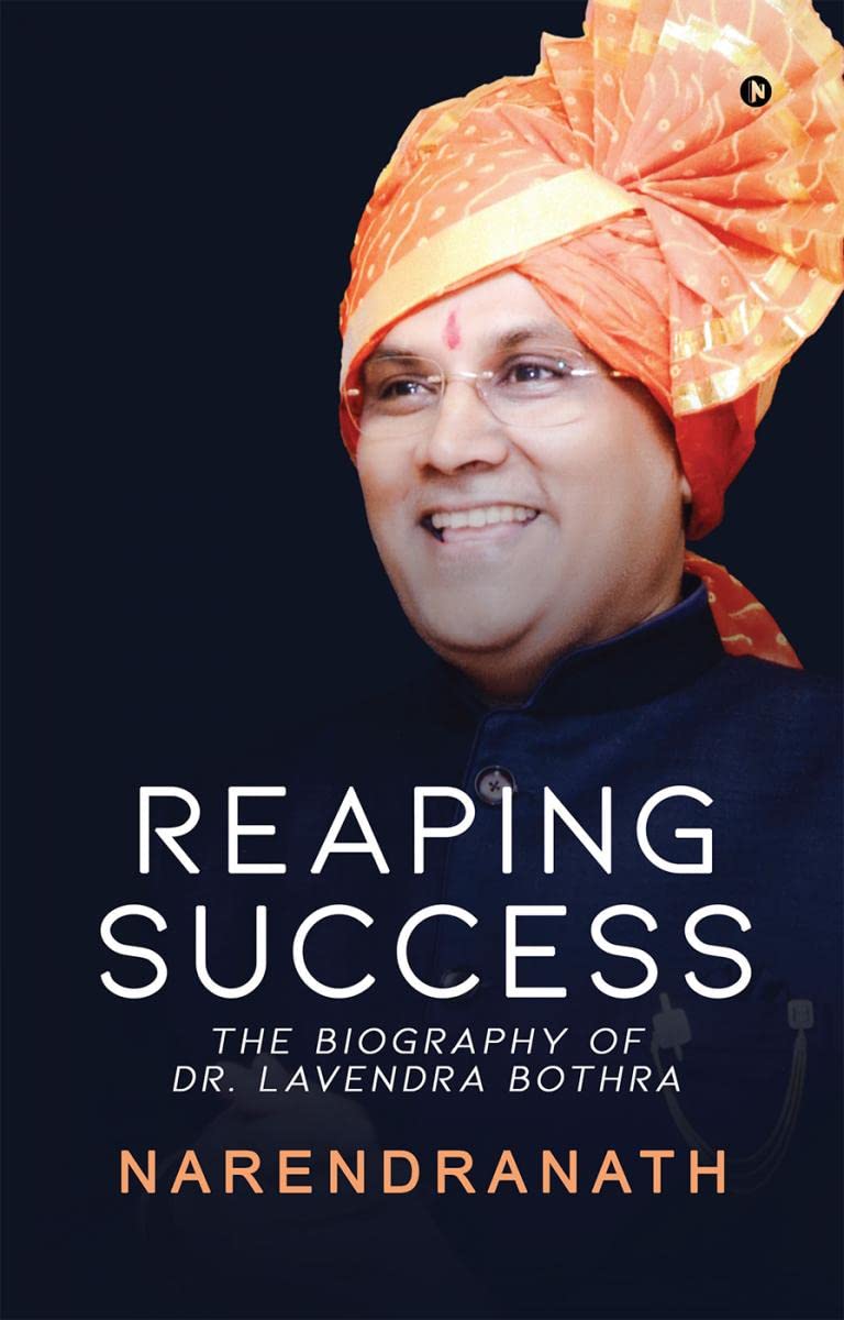 Reaping Success : The Biography Of Dr. Lavendra Bothra