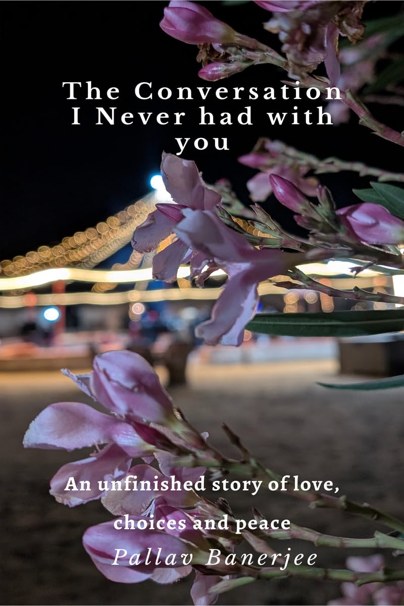 The Conversation I Never Had with You: An unfinished story of Love, Choices and Peace