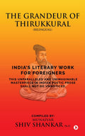THE GRANDEUR OF THIRUKKURAL (Bilingual) : INDIAS LITERARY WORK FOR FOREIGNERS
