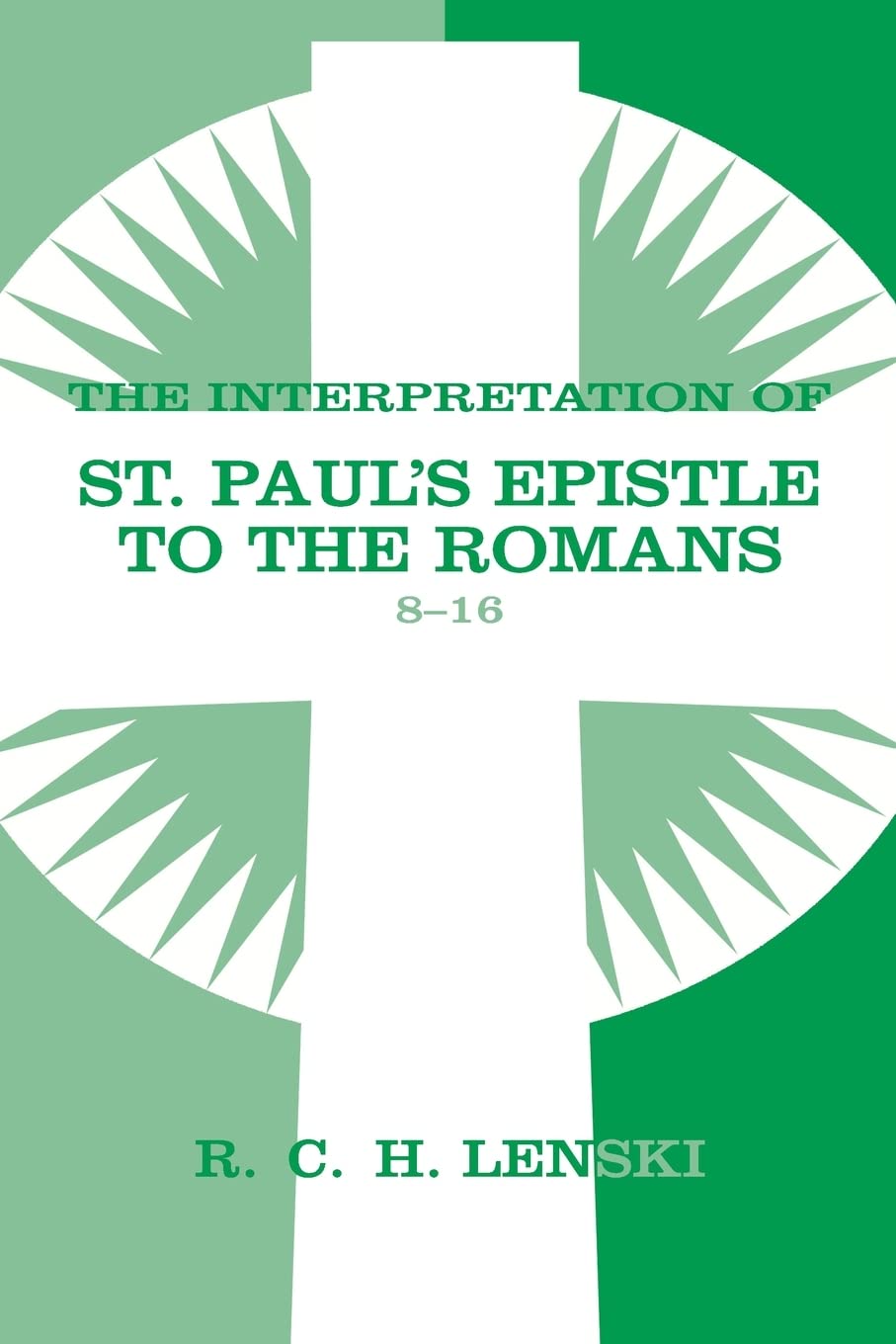 Interpretation of St Pauls Epistle to the Romans, Chapters 816 (Lenskis Commentary on the New Testament)