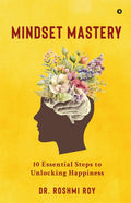 Mindset Mastery : 10 Essential Steps to Unlocking Happiness
