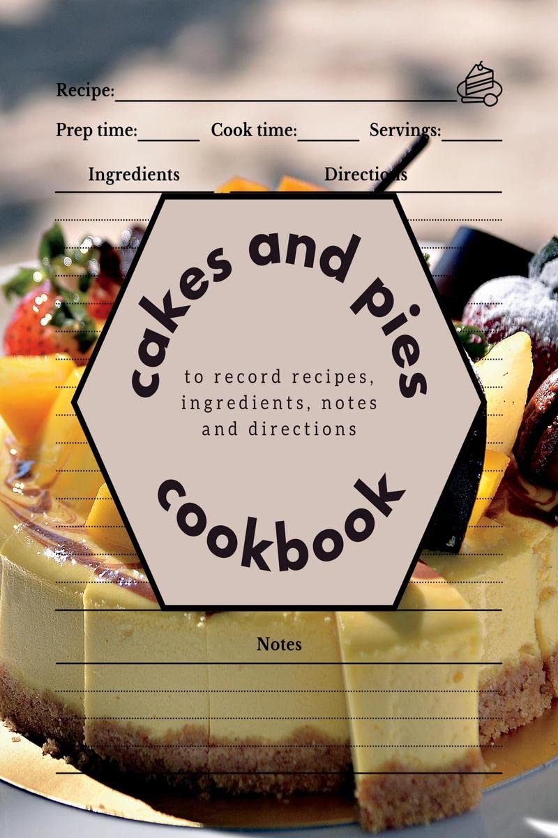 Cakes and Pies Cookbook : Recipe Journal to Record Recipes, Ingredients, Notes, and Directions