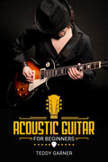 Acoustic Guitar for Beginners Teddy Garner : Master the Art of the Acoustic Guitar. Musical Notation and Performance of Popular 