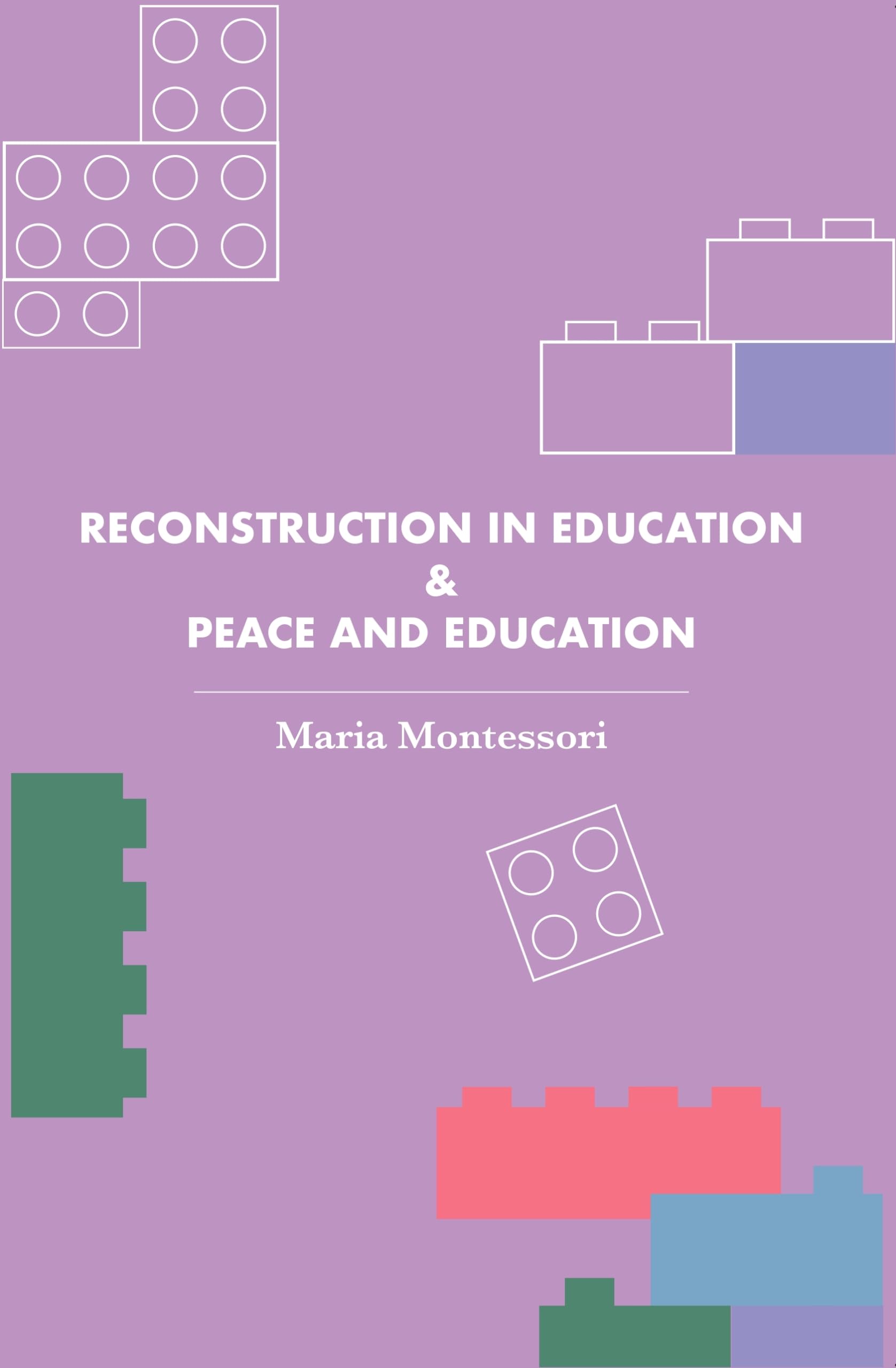 Reconstruction In Education & Peace And Education (Revised, Newly Composed Text Edition) | Maria Montessori