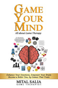 Game Your Mind : Enhance Your Emotions, Empower Your Brain; Become A Better You By Games That Train