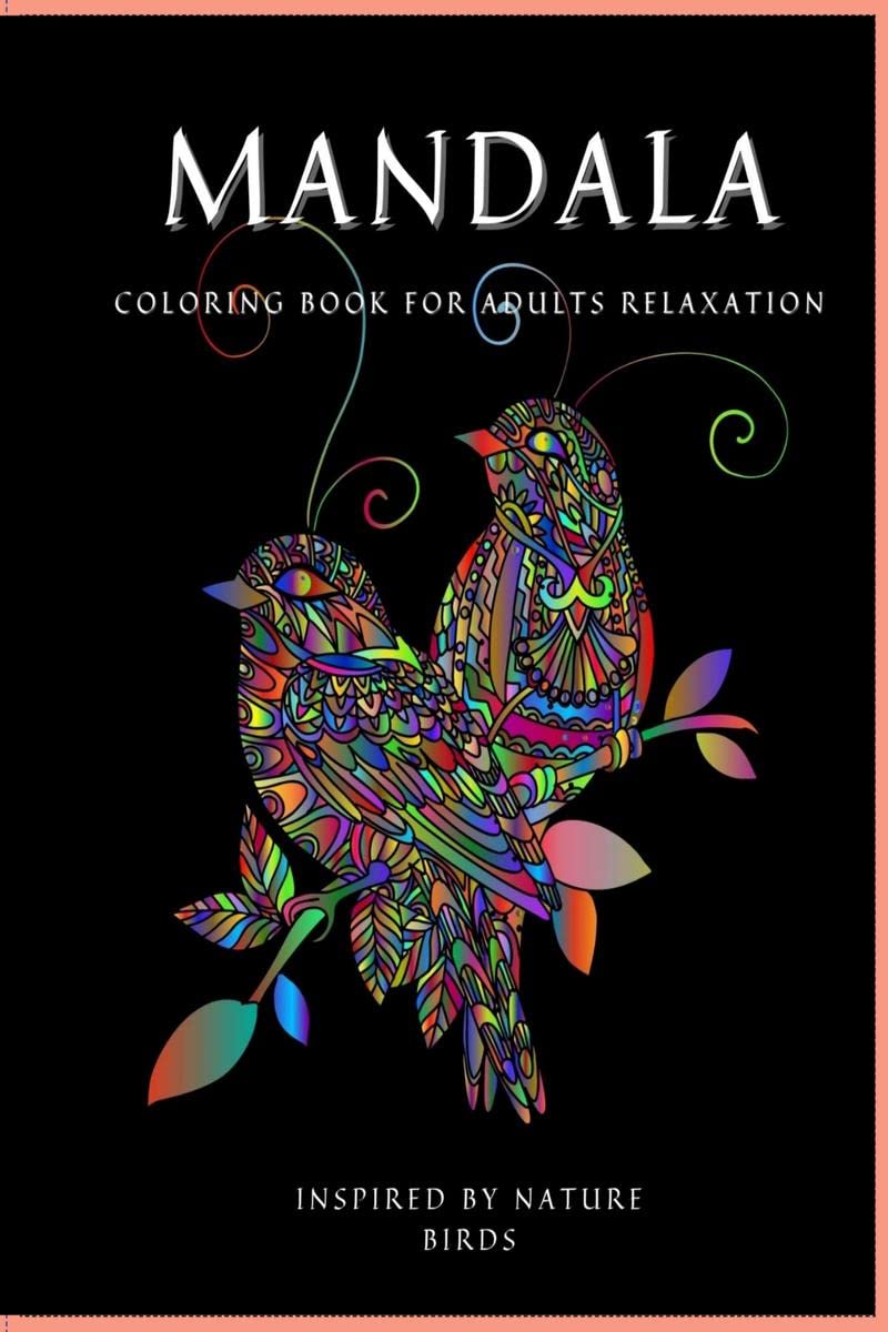 MANDALA Inspired by Nature Birds : Coloring Book for Adult and Teens Relaxation  Stress Relieving Bird Designs  Meditation and M