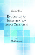 Evolution an Investigation and a Criticism (Classic Reprint)