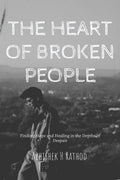 THE HEART OF BROKEN PEOPLE: Finding Hope and Healing in the Depths of Despair