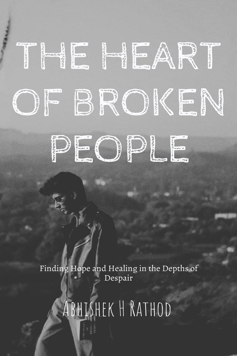 THE HEART OF BROKEN PEOPLE: Finding Hope and Healing in the Depths of Despair