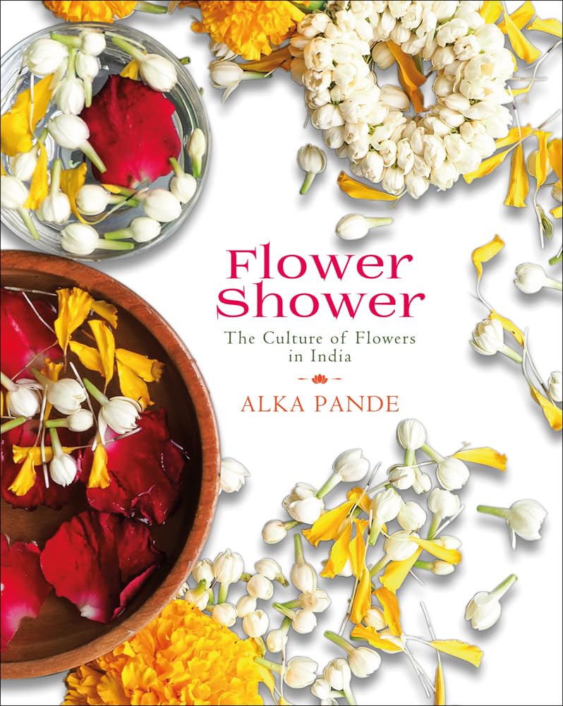 Flower Shower: The Culture Of Flowers In India (H.B)