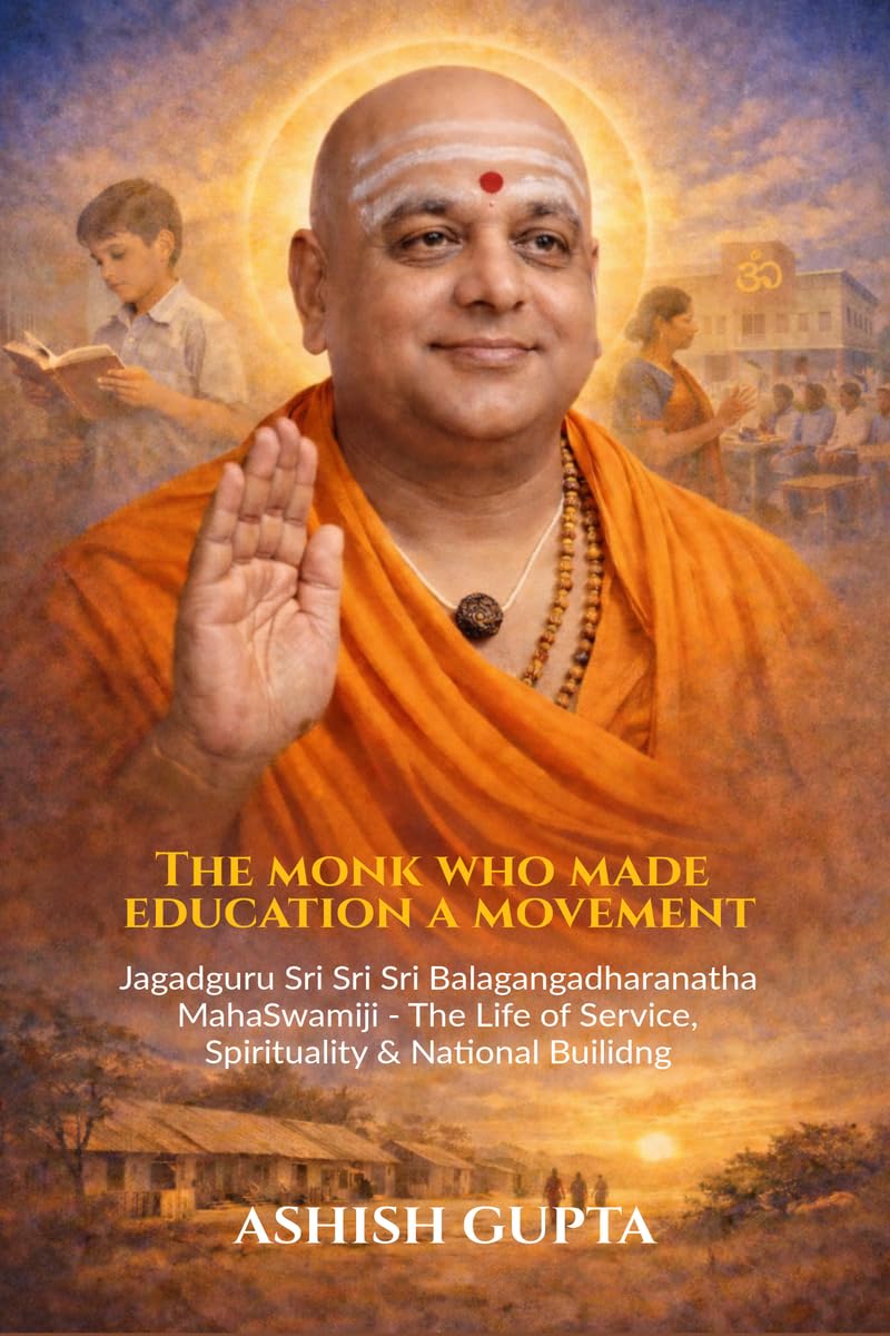 The Monk Who Made Education a Movement: Jagadguru Sri Sri Sri Balagangadharanatha Mahaswamiji  A Life of Service, Spirituality 