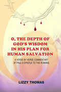 O, THE DEPTH OF GODS WISDOM IN HIS PLAN FOR HUMAN SALVATION!: A versebyverse Commentary on Pauls Epistle to the Romans