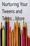 Nurturing Your Tweens And Teens... More