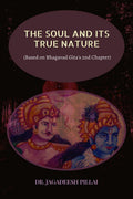 The Soul and Its True Nature : (Based on Bhagavad Gitas 2nd Chapter)