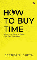 How To Buy Time : A Practical Guide To Being Your Own TimeBoss