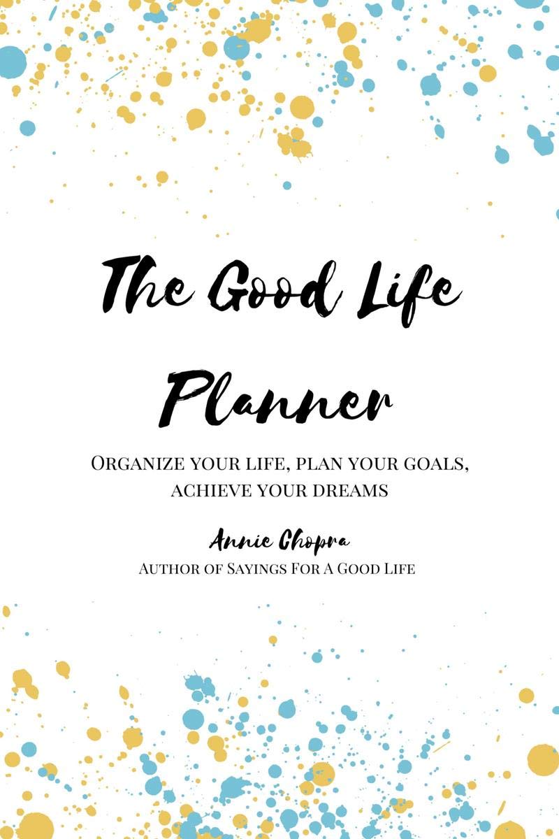 The Good Life Planner : Organize your life, Plan your goals, Achieve your dreams