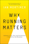 WHY RUNNING MATTERS  LESSONS IN LIFE, PAIN AND EXHILARATION  FROM 5K TO THE MARATHON