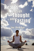 Health Through New Thought and Fasting  You: On a Diet