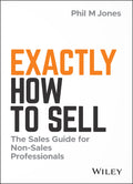 Exactly How to Sell: The Sales Guide for NonSales Professionals