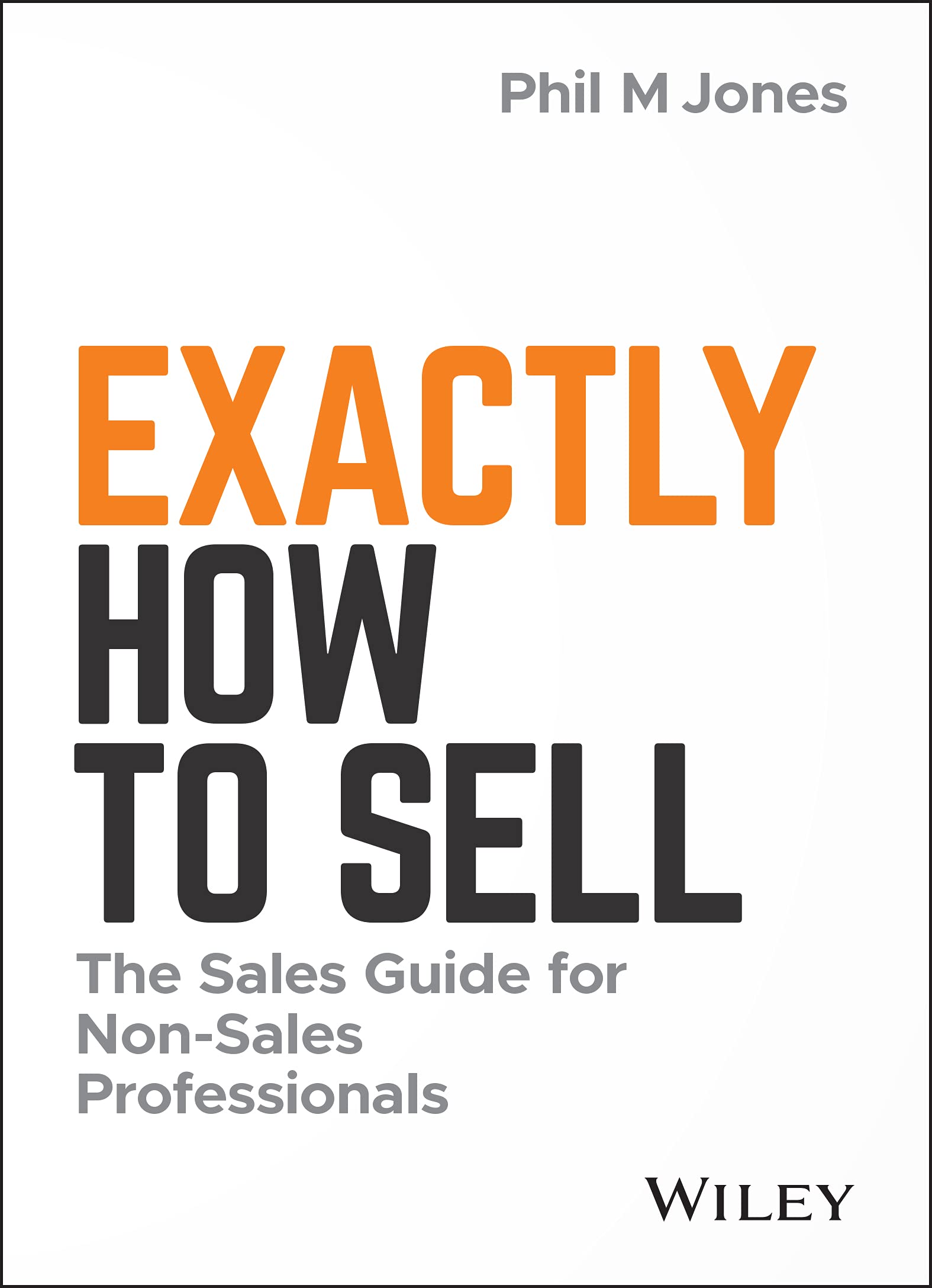 Exactly How to Sell: The Sales Guide for NonSales Professionals