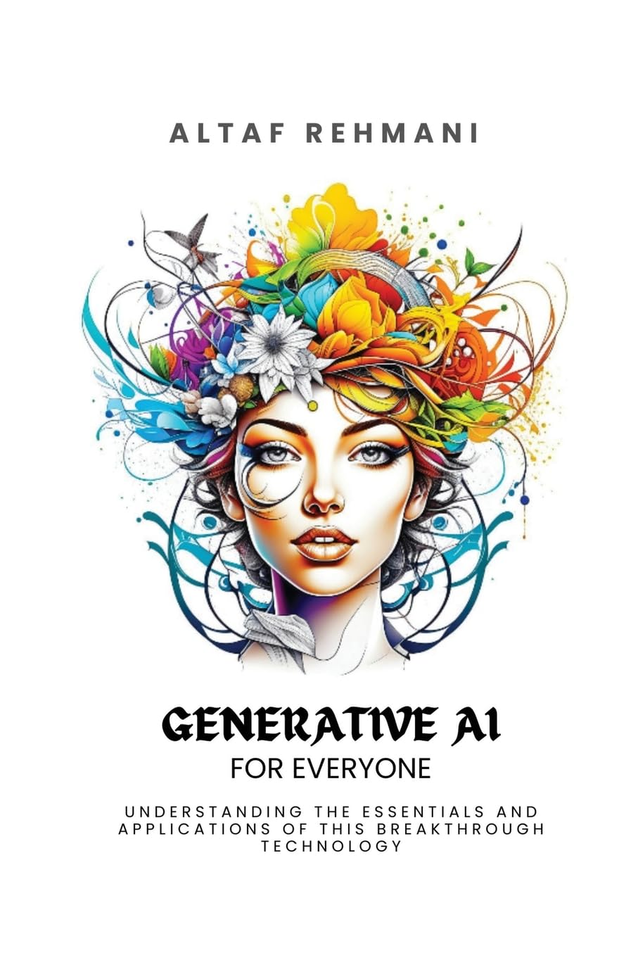 Generative Ai For Everyone: Understanding The Essentials And Applications Of This Breakthrough Technology