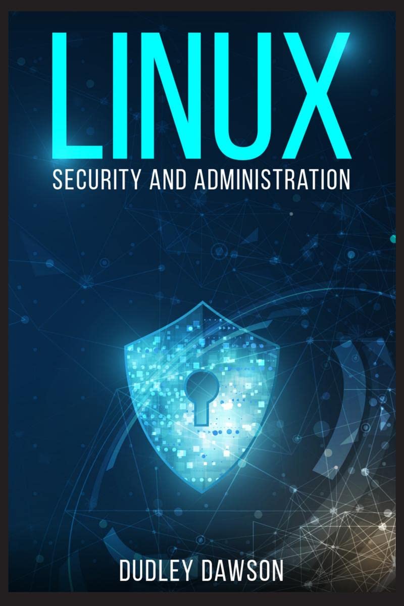 Linux Security and Administration: The Essentials and Operating System, CommandLine, and Networking (2022 Guide for Beginners)