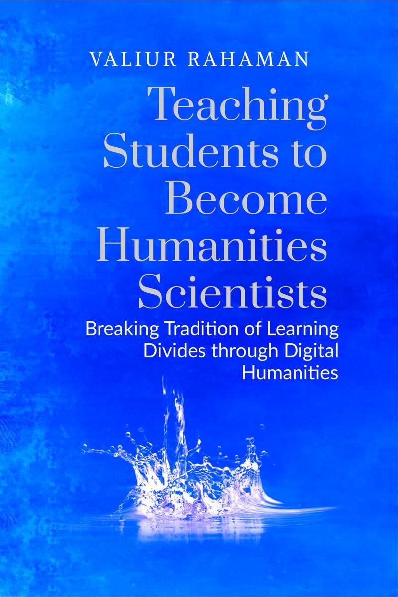 Teaching Students to Become Humanities Scientists : Breaking Tradition of Learning Divides through Digital Humanities