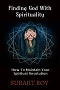 Finding God With Spirituality: How To Maintain Your Spiritual Resolution