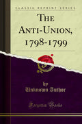 The AntiUnion, 17981799 (Classic Reprint)