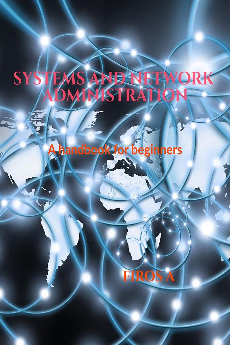 Systems And Network Administration : A Handbook For Beginners
