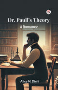 Dr. Paulls Theory A Romance