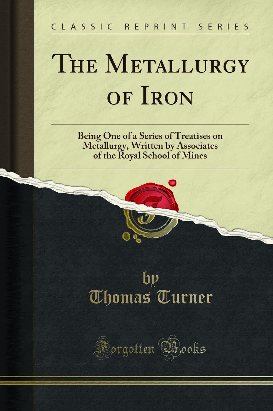 The Metallurgy of Iron: Being One of a Series of Treatises on Metallurgy, Written by Associates of the Royal School of Mines (Cl