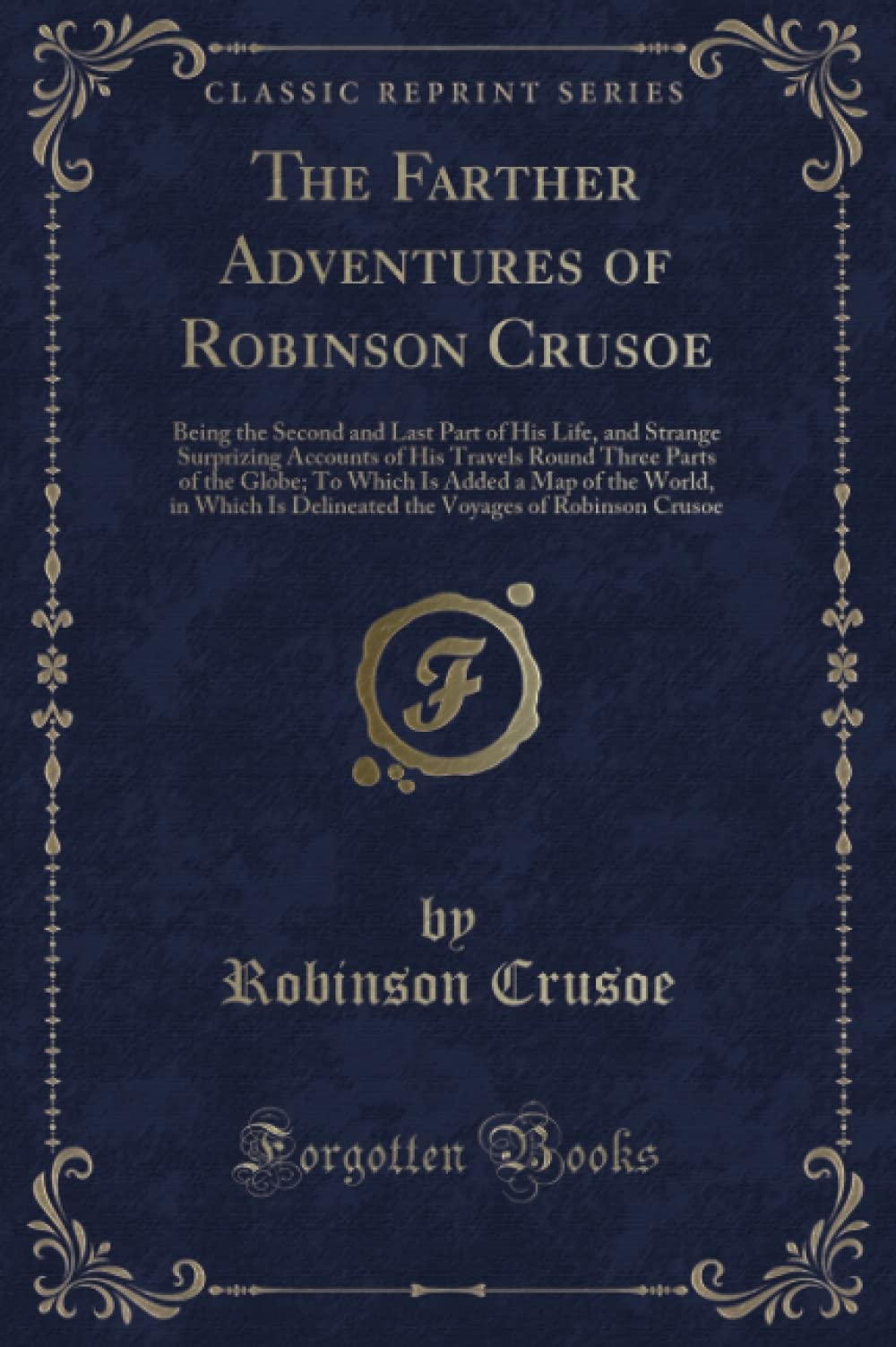 The Farther Adventures of Robinson Crusoe: Being the Second and Last Part of His Life, and Strange Surprizing Accounts of His Tr