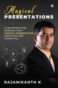 Magical Presentations : A Blueprint For Making Every Digital Presentation Effective And Impactful
