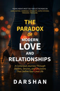 The Paradox Of Modern Love and Relationships: A Conscious Journey Through Doubts, Desires, and Decisions that Define Your Love L