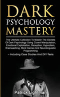 Dark Psychology Mastery: The Ultimate Collection To Master The Secrets Of Dark Psychology Using Covert Manipulation, Emotional E