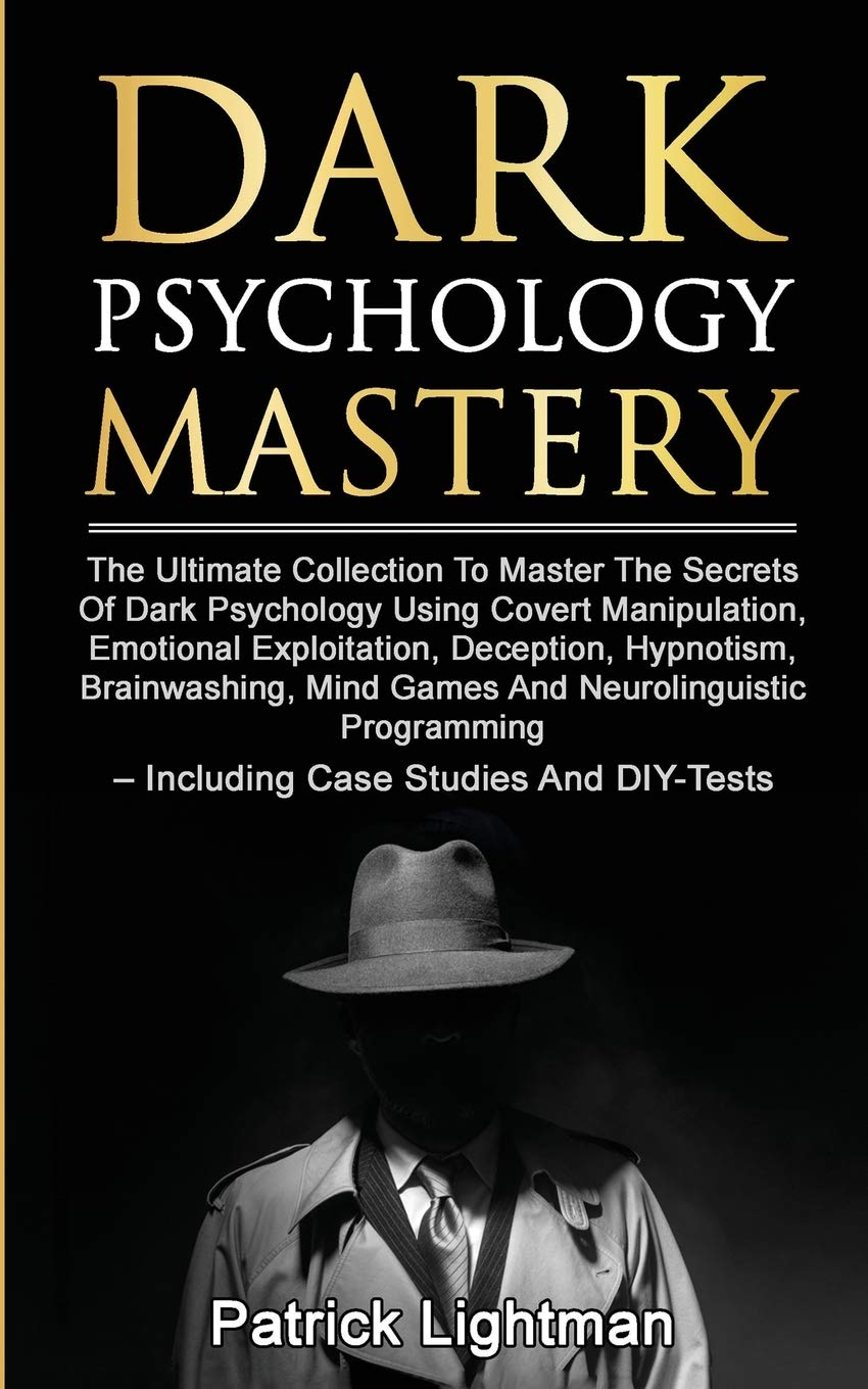 Dark Psychology Mastery: The Ultimate Collection To Master The Secrets Of Dark Psychology Using Covert Manipulation, Emotional E