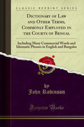Dictionary of Law and Other Terms, Commonly Employed in the Courts of Bengal: Including Many Commercial Words and Idiomatic Phra