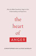 The Heart of Anger: How the Bible Transforms Anger in Our Understanding and Experience