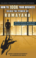 How to 100X Your Business Using the Power of Ramayana: Mythological Guide for Ethical Dilemmas in Business