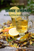 Because I Am Savage Lemonade : An Army WifeS Spiritual Journey