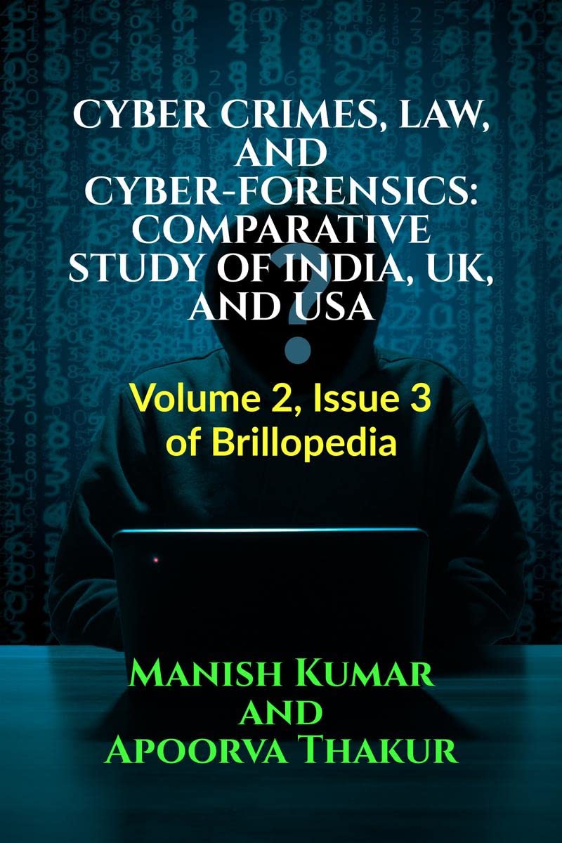 CYBER CRIMES, LAW, AND CYBERFORENSICS: COMPARATIVE STUDY OF INDIA, UK, AND USA : Volume 2, Issue 3 of Brillopedia