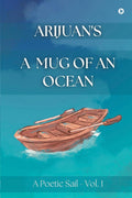 Arijuans A Mug of an Ocean: A Poetic Sail  Vol.1